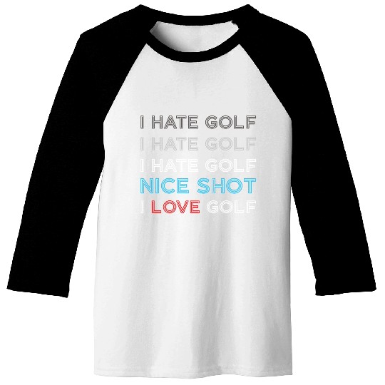 I Hate Golf I Hate Golf I Hate Nice Shot I Love Go Baseball Tees