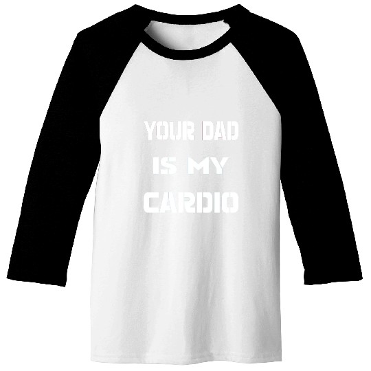 Your dad is my cardio Baseball Tees