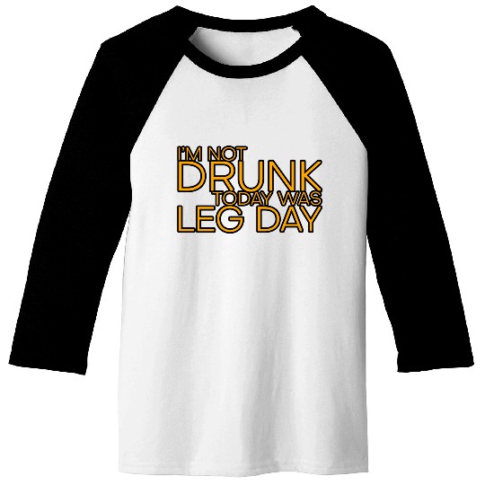 I'm Not Drunk, Today Was Leg Day 4 Baseball Tees