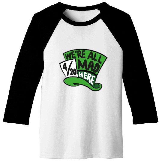 We Are all Mad 420 Here mad hatter Baseball Tees