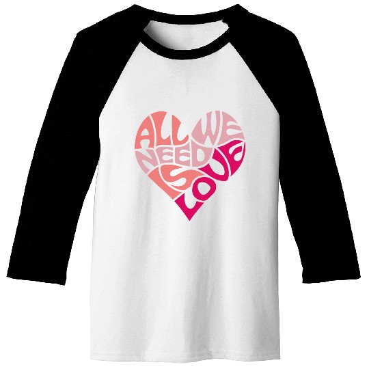 All we need is love Baseball Tees
