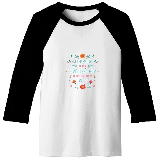 Skilled enough to be a homeschool Mom crazy enough Baseball Tees