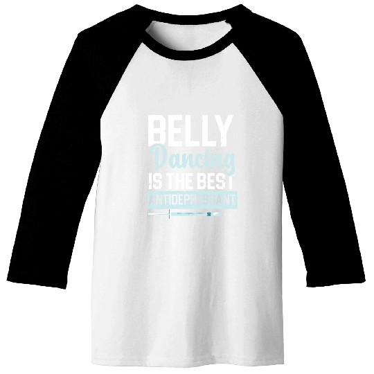 Belly Dancing Is The Best Antidepressant Shimmy Baseball Tees