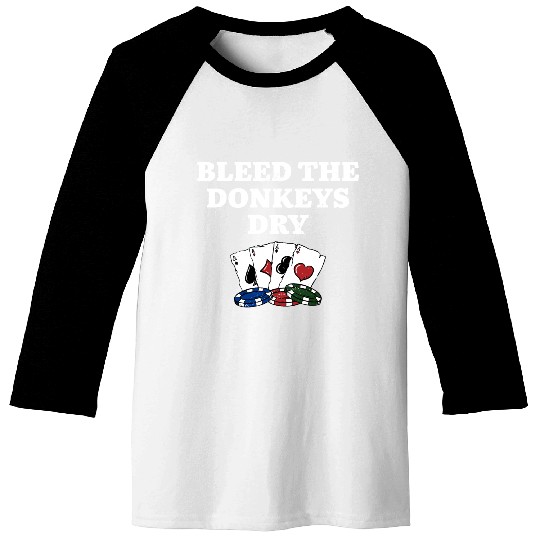 Bleed the Donkeys Dry Poker Funny Poker Player Baseball Tees
