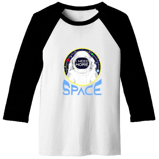 I Need More Space For Space Lover Baseball Tees