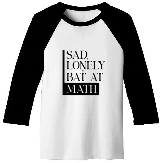 Sad Lonely And Bad At Math, Funny styles, Baseball Tees