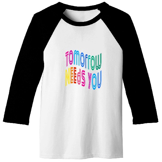 Tomorrow Needs You Motivational Quotes Baseball Tees