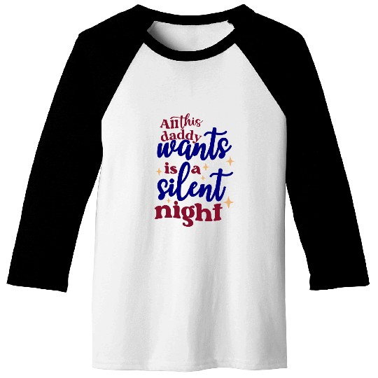 All this daddy wants is a silent night Baseball Tees