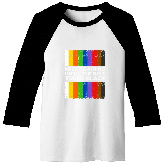 Keep Training Until The Belt Turns Black Baseball Tees