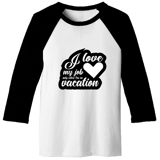 I Love My Job Only When I'm On Vacation Baseball Tees