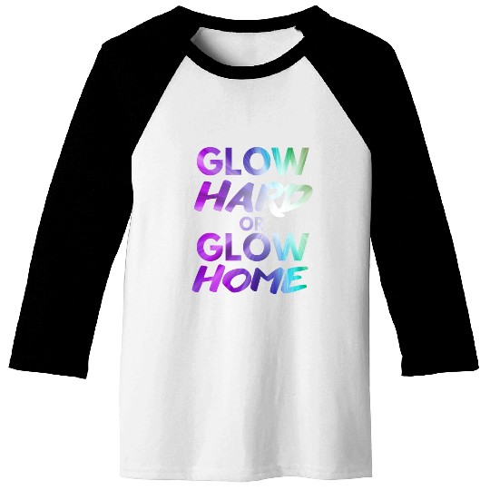 Glow Hard Or Glow Home | Neon colors Baseball Tees