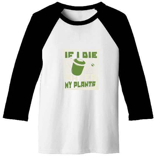 If I Die Water My Plants Ideas Gardener Gardening Baseball Tees