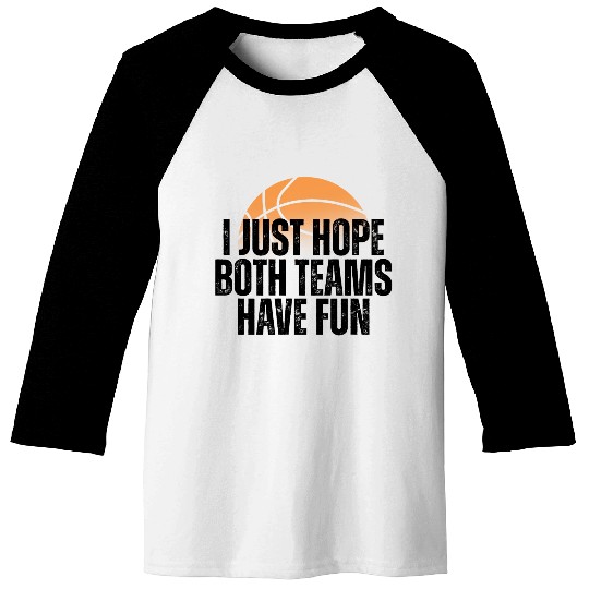Basketball I Just Hope Both Teams Have Fun Lovers Baseball Tees