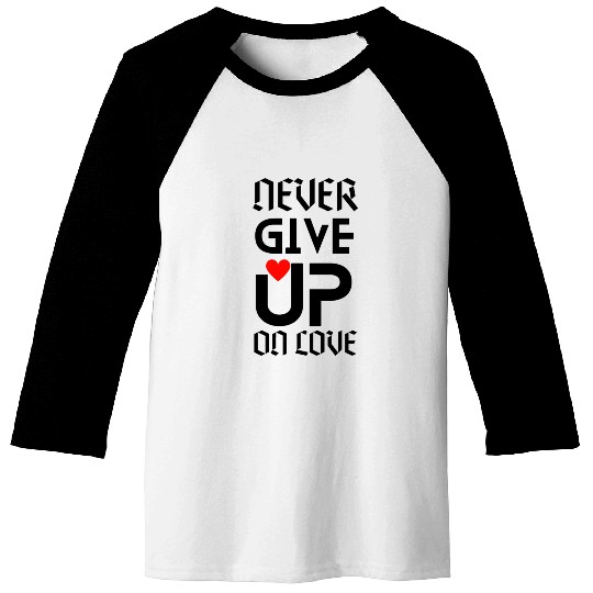 Never give up on love Baseball Tees