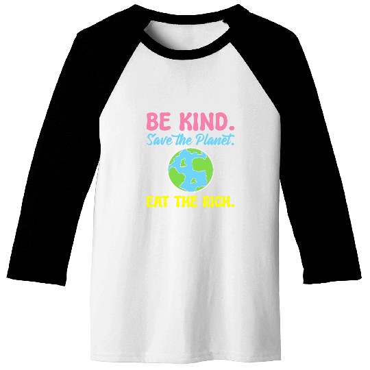 Be Kind Save The Planet Eat The Rich Ecologist Baseball Tees