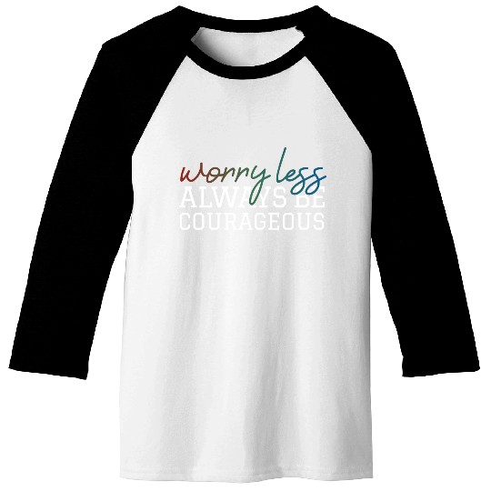 Worry less always be courageous motivation quote Baseball Tees