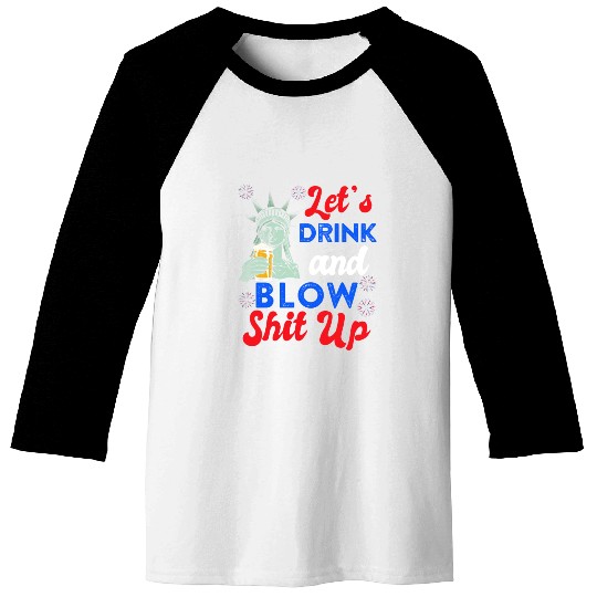 Let us Drink and Blow Shit up Independence Day Baseball Tees