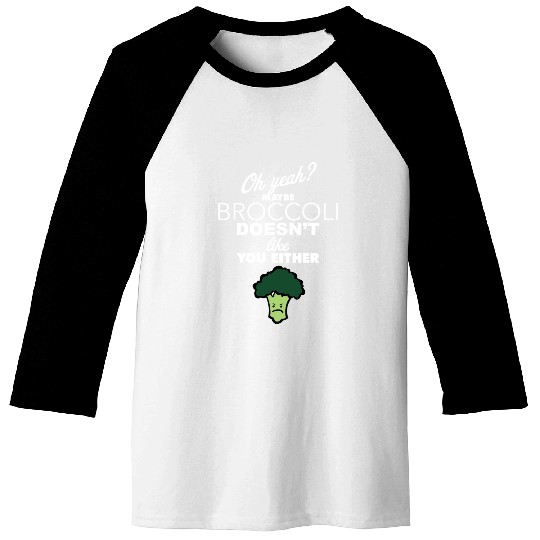 Maybe Broccoli Doesn t Like You Either Funny Food Baseball Tees