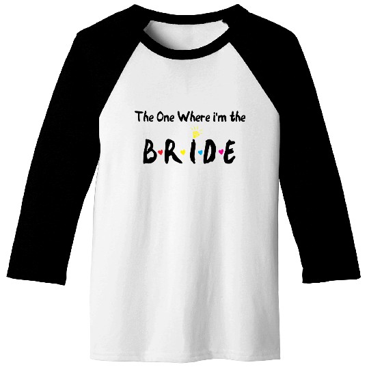 The One Where Im The Bride Bridesmaid Baseball Tees