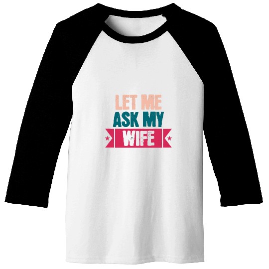 Let Me Ask My Wife Funny Saying Baseball Tees