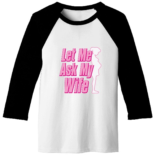 Let Me Ask My Wife Baseball Tees
