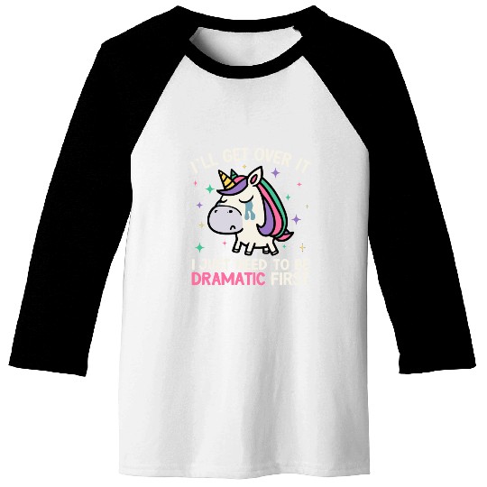 I'll Get Over It Just Need To Be Dramatic Unicorn Baseball Tees