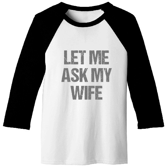 Let Me Ask My Wife Funny Baseball Tees