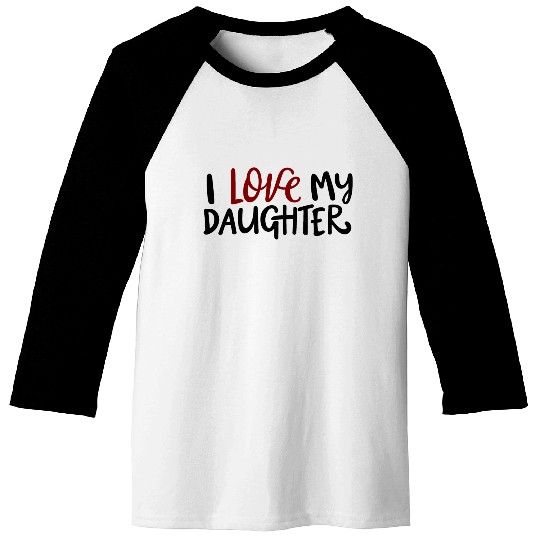 I love my daughter Baseball Tees