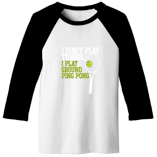 I Don't Play Tennis I Play Ground Ping Pong Baseball Tees