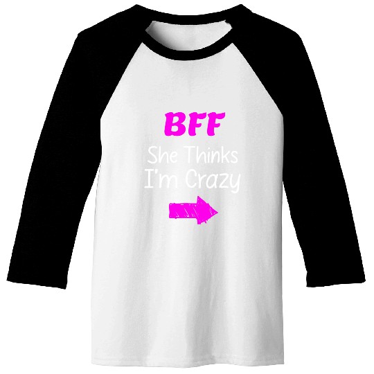 Best Friends Forever for 3 - She Thinks Im Crazy Baseball Tees