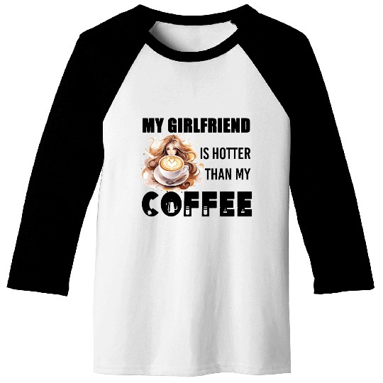 my girlfriend is hotter than my coffee Baseball Tees