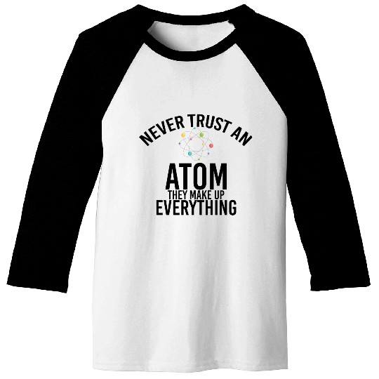 never trust an atom they make up everything Baseball Tees