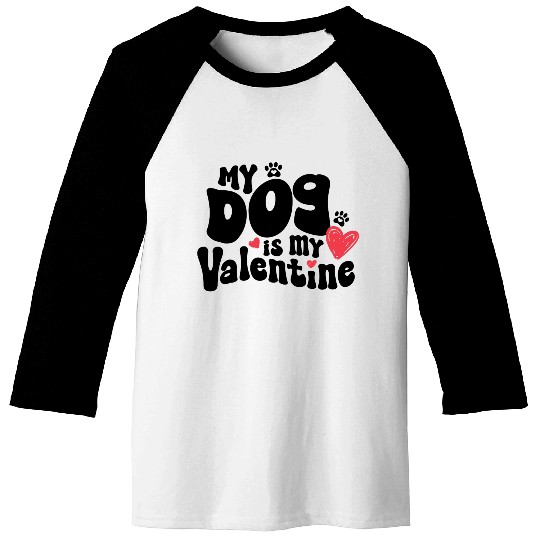 "My dog is my Valentine" / V-Day Baseball Tees
