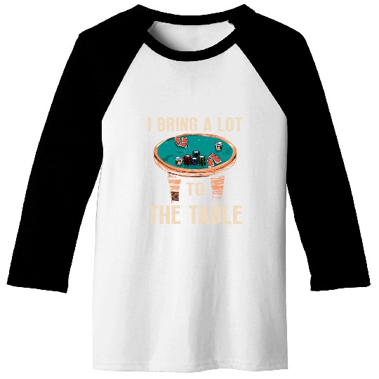 I bring a lot to the table Poker Player Baseball Tees