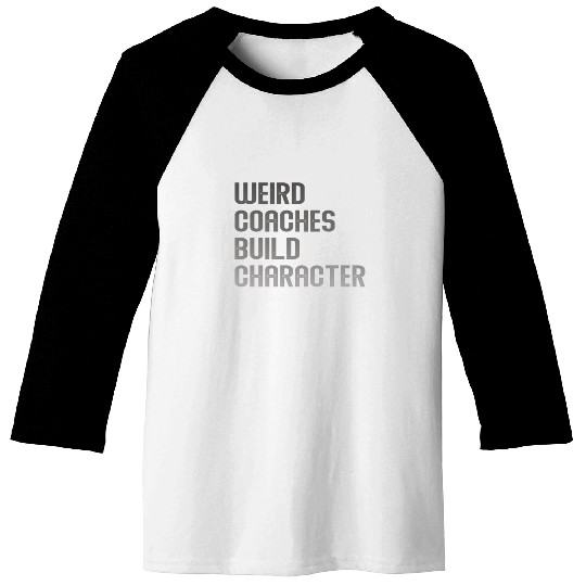 Weird Coaches Build Character Coach Baseball Tees