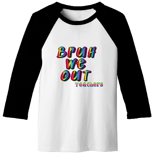 Bruh We Out Teachers Baseball Tees
