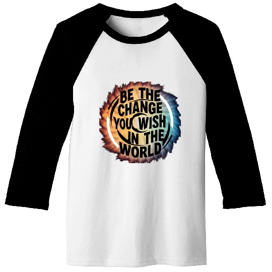 BE THE CHANGE YOU WICH HN THE WORLD.Baseball Tees