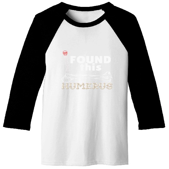 I Found This Humerus - Embrace Your Funny Bone! Baseball Tees