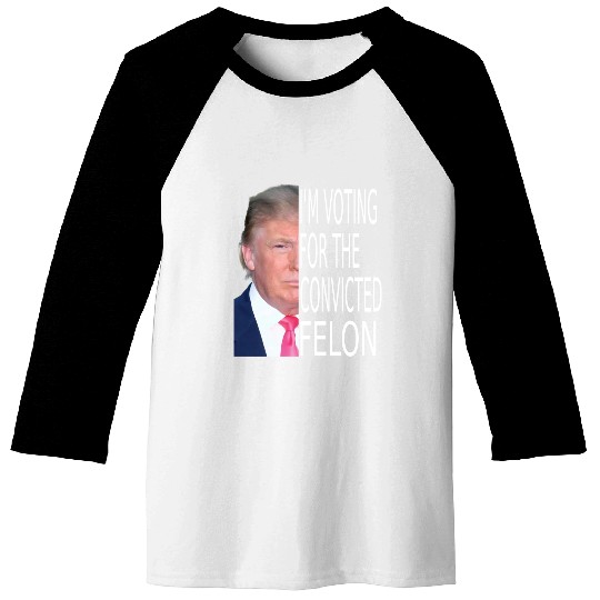 I'm Voting For The Convicted Felon Funny Pro Trump Baseball Tees