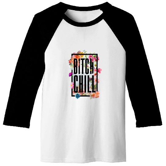 Chill Bitch Funny Inappropriate Adult Baseball Tees