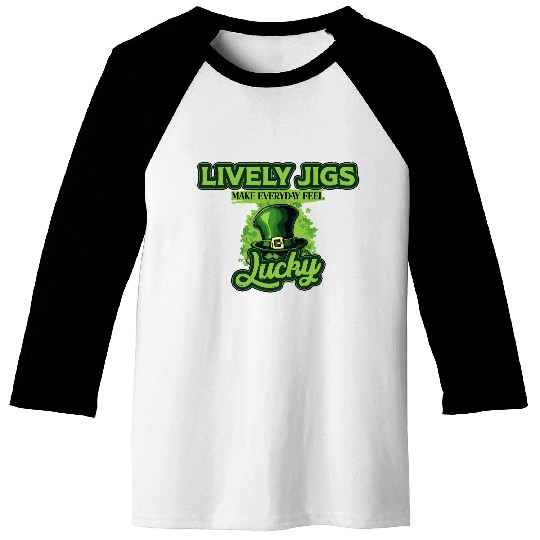 Lively Jigs Make Everyday Feel Lucky St Patricks Baseball Tees