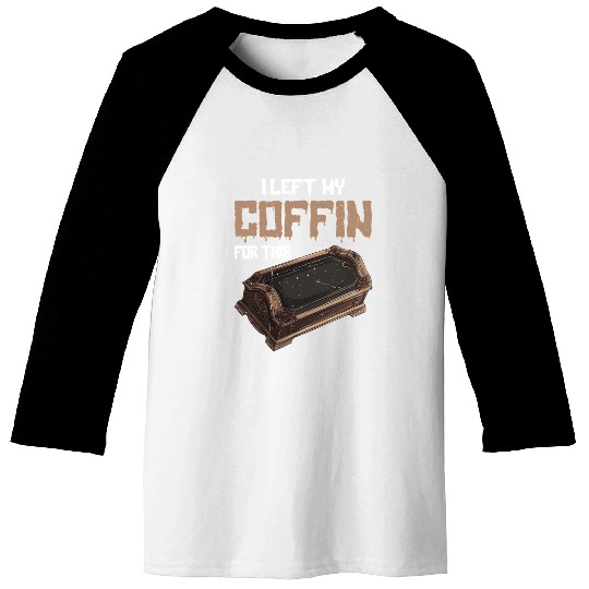 I Left My Coffin For This 2 Baseball Tees