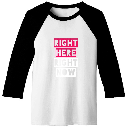 RIGHT HERE RIGHT NOW Baseball Tees
