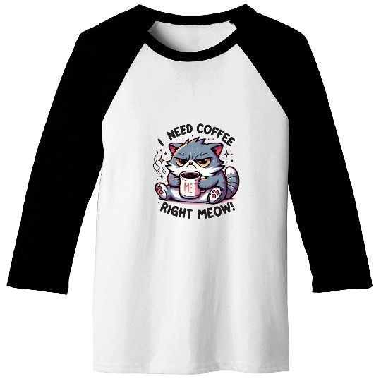 Grumpy Morning Cat - I Need Coffee Right Meow! Baseball Tees