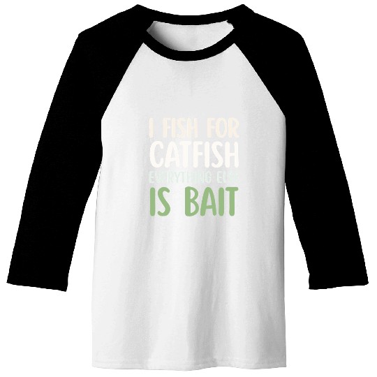 Fish For Catfish Everything Else Is Bait Baseball Tees