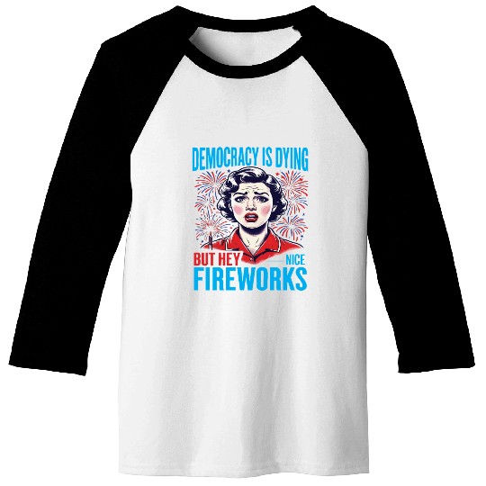 Democracy Is Dying But Hey Nice Fireworks 4th Baseball Tees