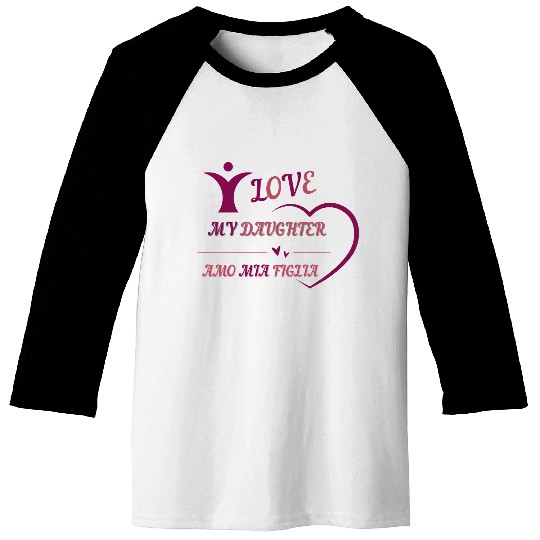 I LOVE MY DAUGHTER - AMO MIA FIGLIA Baseball Tees