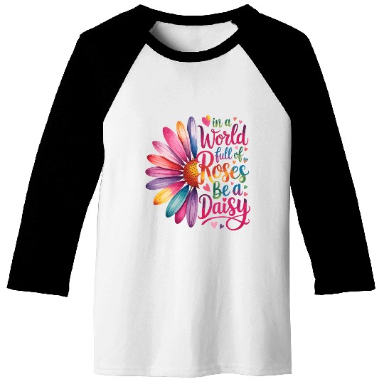 Be a Daisy in a World Full Quote Baseball Tees