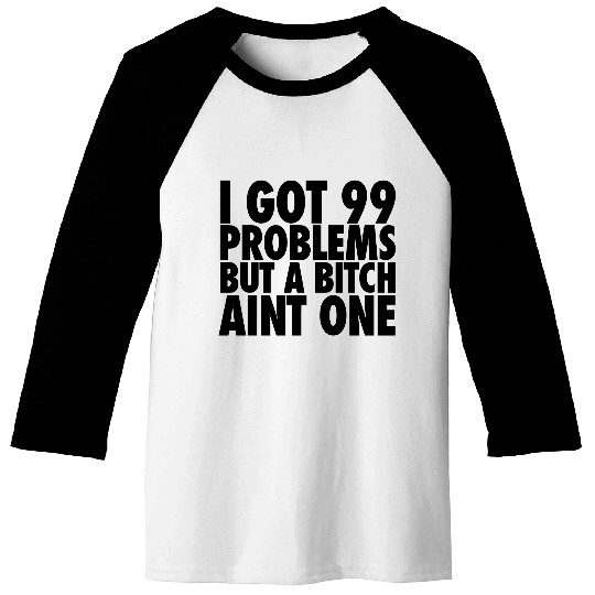 I Got 99 Problems But A Bitch Aint One Baseball Tees
