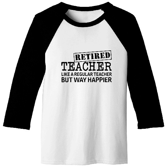Retired Teacher A Regular Teacher But Way Happier Baseball Tees